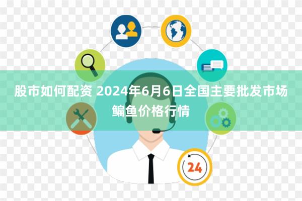 股市如何配资 2024年6月6日全国主要批发市场鳊鱼价格行情