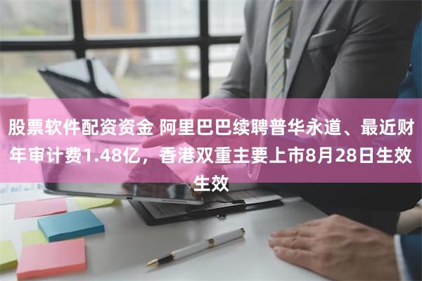 股票软件配资资金 阿里巴巴续聘普华永道、最近财年审计费1.48亿，香港双重主要上市8月28日生效