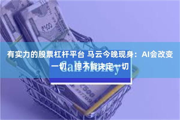 有实力的股票杠杆平台 马云今晚现身：AI会改变一切，但不能决定一切