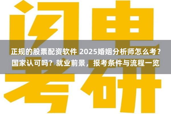 正规的股票配资软件 2025婚姻分析师怎么考？国家认可吗？就业前景，报考条件与流程一览